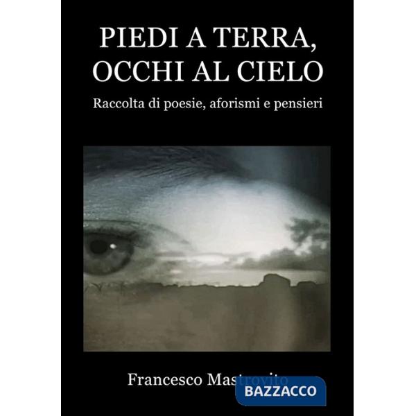 Piedi a terra, occhi al cielo. Raccolta di poesie, aforismi e pensieri
