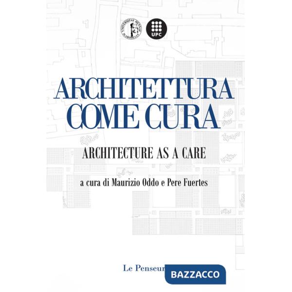 Architettura come Cura. Architecture as a Care. Ediz. integrale