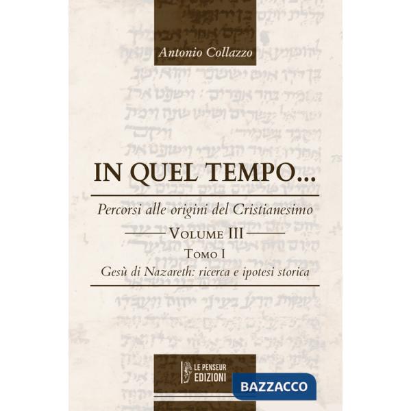 In quel Tempo... Percorsi alle origini del Cristianesimo. Gesù di Nazareth: ricerca e ipotesi storica (Vol. 3).. Ediz. integrale
