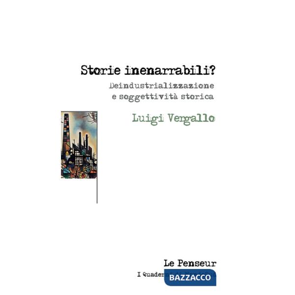 Storie inenarrabili? Deindustrializzazione e soggettività storica. Ediz. integrale