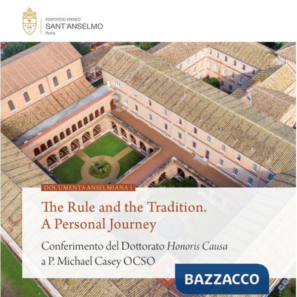 Rule and the tradition. A personal journey. Conferimento del Dottorato Honoris Causa a P. Michael Casey OCSO (The)