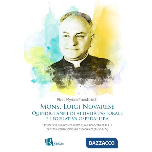 Mons. Luigi Novarese. Quindici anni di attività pastorale e legislativa ospedaliera. Sintesi della sua attività svolta quale inc