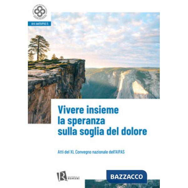 Vivere insieme la speranza sulla soglia del dolore (Atti del XL convegno nazionale dell'Aipas)