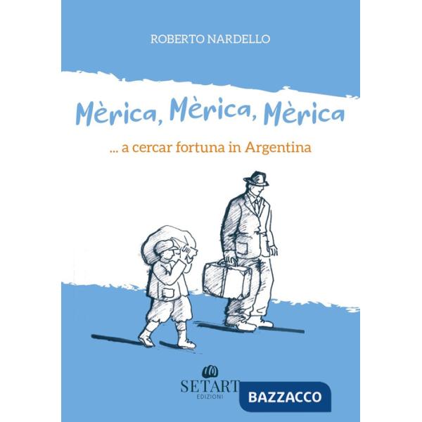 Mèrica, Mèrica, Mèrica... a cercar fortuna in Argentina. Ediz. illustrata