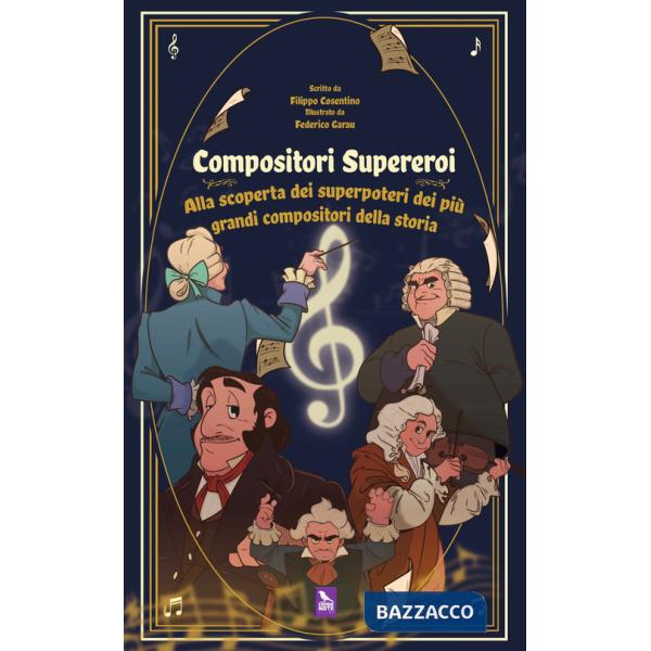 Compositori supereroi. Alla scoperta dei superpoteri dei più grandi compositori della storia
