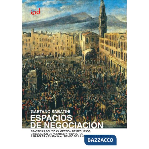 Espacios de negociaciòn. Prácticas políticas, gestión de recursos, circulación de agentes y proyectos a Nápoles y en Italia al t