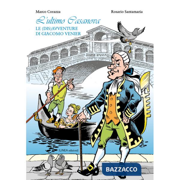 Ultimo Casanova. Le (dis)avventure di Giacomo Venier. Ediz. illustrata (L')