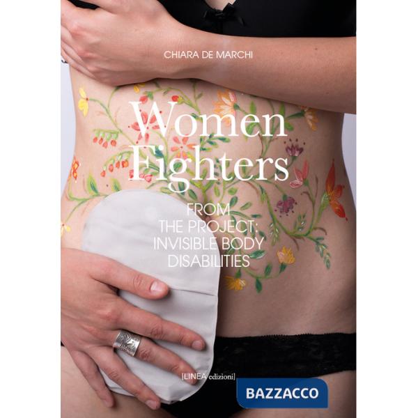 Women fighters. Dal progetto-From the project: Invisible Body Disabilities. Ediz. illustrata