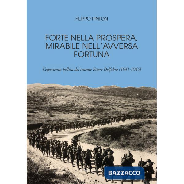 Forte nella prospera, mirabile nell'avversa fortuna. L'esperienza bellica del tenente Ettore Delfabro (1941-1945)