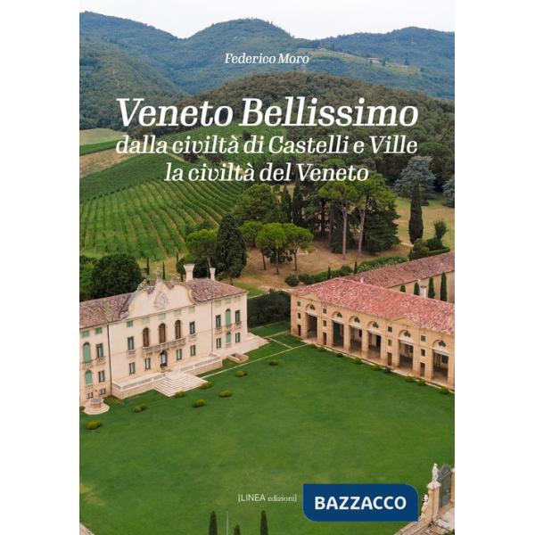 Veneto bellissimo. Dalla civiltà di castelli e ville la civiltà del Veneto. Ediz. illustrata