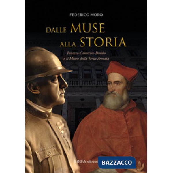 Dalle muse alla storia. Palazzo Camerini-Bembo e il Museo della Terza Armata. Ediz. illustrata