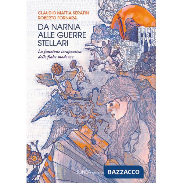 Da Narnia alle Guerre Stellari. La funzione terapeutica delle fiabe moderne. Ediz. integrale