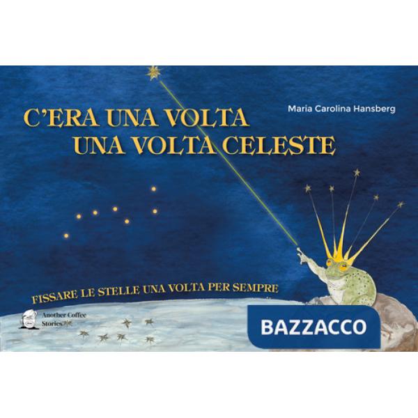 C'era una volta la volta celeste. Fissare le stelle una volta per sempre