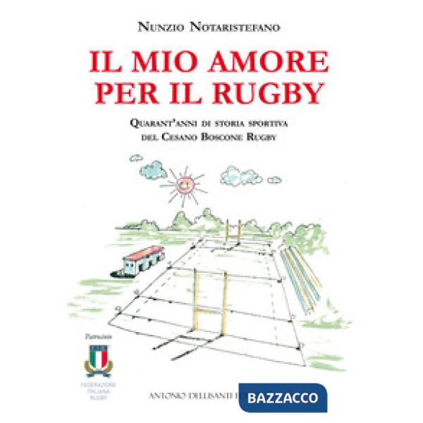 Il mio amore per il rugby. Quarant'anni di storia sportiva del Cesano Boscone Rugby