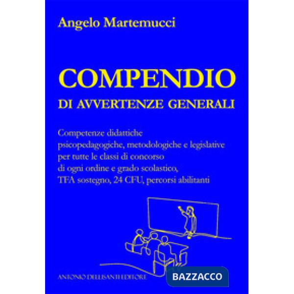 Compendio di avvertenze generali. Competenze didattiche psicopedagogiche, metodologiche e legislative per tutte le classi di con