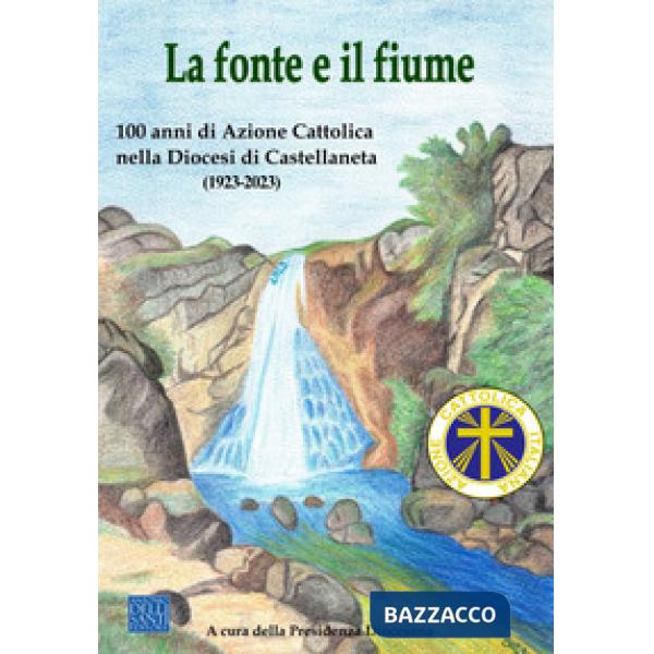 La fonte e il fiume. 100 anni di Azione Cattolica Italiana nella diocesi di Castellaneta