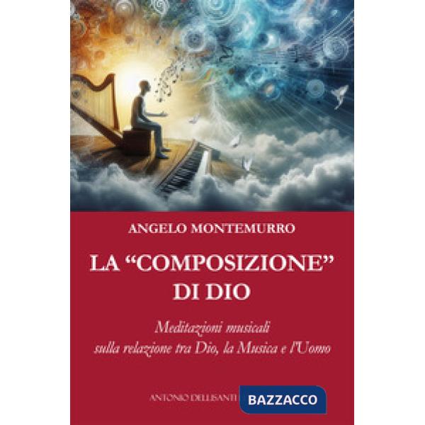 La «composizione» di Dio. Meditazioni musicali sulla relazione tra Dio, la musica e l'uomo