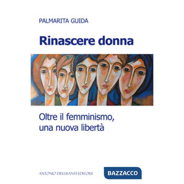 Rinascere donna. Oltre il femminismo, una nuova libertà