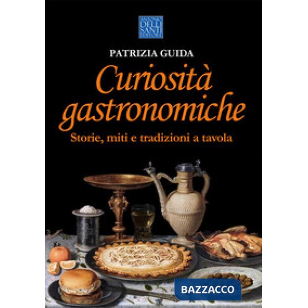 Curiosità gastronomiche. Storie, miti e tradizioni a tavola