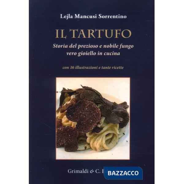 Tartufo. Storia del prezioso e nobile fungo vero gioiello in cucina (Il)