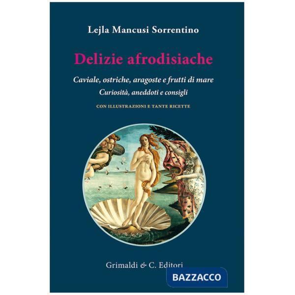 Delizie afrodisiache. Caviale, ostriche, aragoste e frutti di mare. Curiosità, aneddoti e consigli