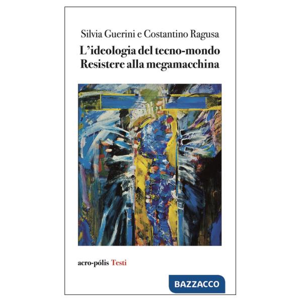 Ideologia del tecno-mondo. Resistere alla megamacchina (L')