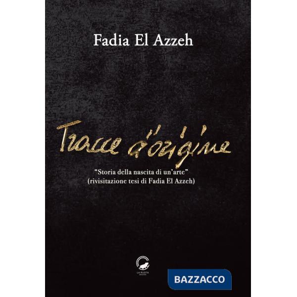 Tracce d'origine. Storia della nascita di un'arte (rivisitazione della tesi di Fadia El Azzeh)