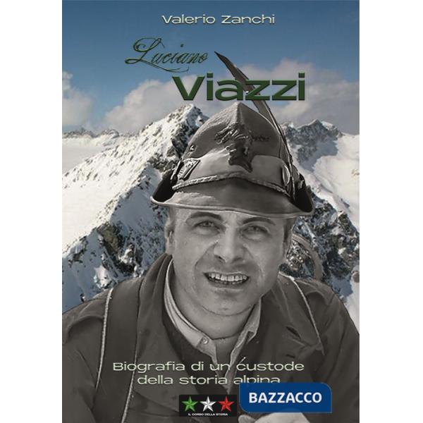 Luciano Viazzi. Biografia di un custode della storia alpina