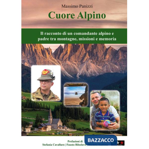 Cuore alpino. Il racconto di un comandante alpino e padre tra montagne, missioni e memoria