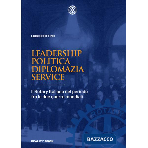 Leadership, politica, diplomazia, service. Il Rotary italiano nel periodo fra le due guerre mondiali