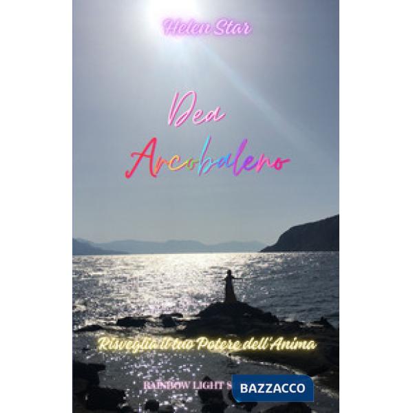 Dea arcobaleno. Risveglia il tuo potere dell'anima