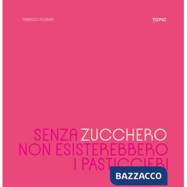 Senza zucchero non esisterebbero i pasticcieri