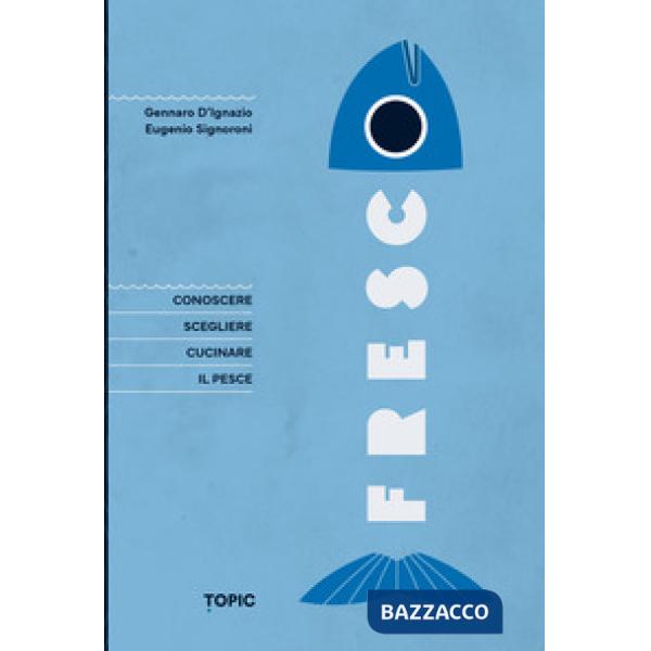 Fresco. Conoscere, scegliere e cucinare il pesce