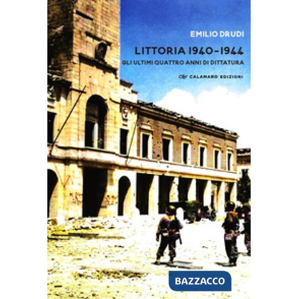 Littoria 1940-1944. Gli ultimi quattro anni di dittatura