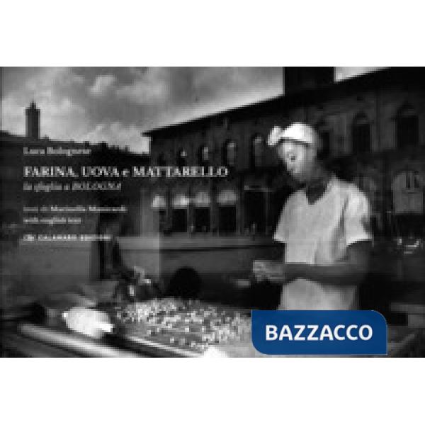 Farina, uova e mattarello. La sfoglia a Bologna. Ediz. bilingue