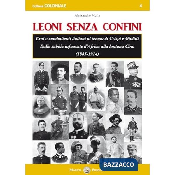 Leoni senza confini. Eroi e combattenti italiani al tempo di Crispi e Giolitti. Dalle sabbie infuocate d'Africa alla lontana Cin
