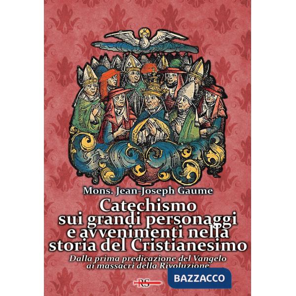 Catechismo sui grandi personaggi e avvenimenti nella storia del Cristianesimo. Dalla prima predicazione del Vangelo ai massacri 