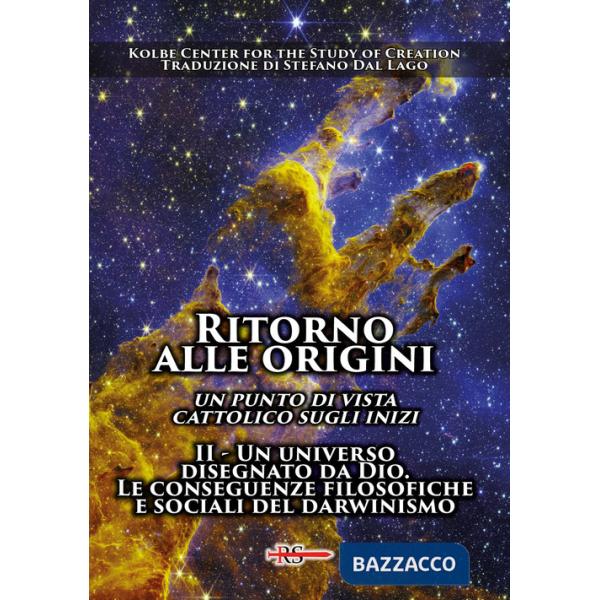 Ritorno alle origini. Un punto di vista cattolico sugli inizi. Vol. 2: Un universo disegnato da Dio. Le conseguenze filosofiche 