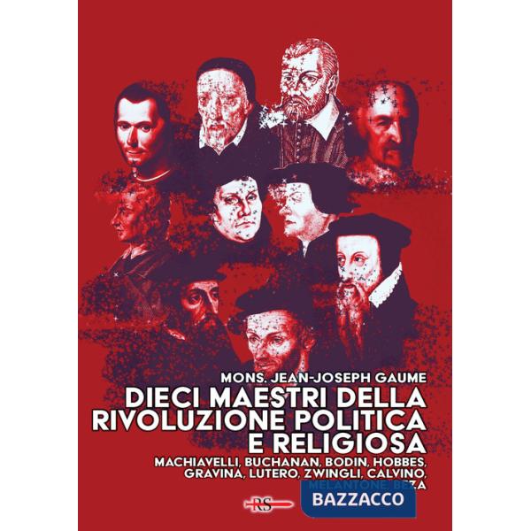 Dieci maestri della Rivoluzione politica e religiosa. Machiavelli, Buchanan, Bodin, Hobbes, Gravina, Lutero, Zwingli, Calvino, M