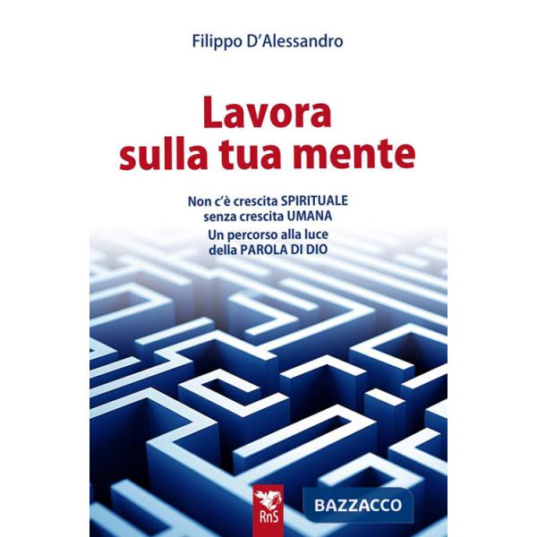 Lavora sulla tua mente. Non c'è vera crescita spirituale senza crescita umana. Un percorso guidato alla luce della parola di Dio