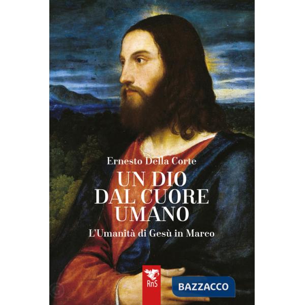 Dio dal cuore umano. L'umanità di Gesù in Marco (Un)