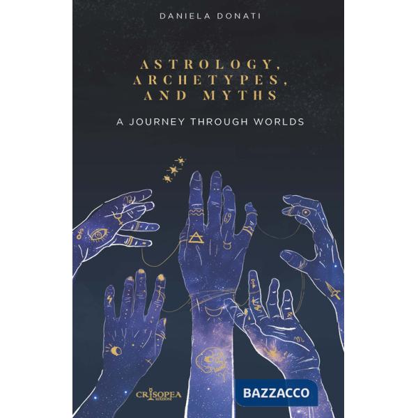 Astrology, arechetypes and miths. A journey through worlds. Ediz. integrale