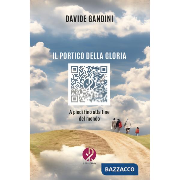 Portico della gloria. A piedi fino alla fine del mondo. Nuova ediz. (Il)