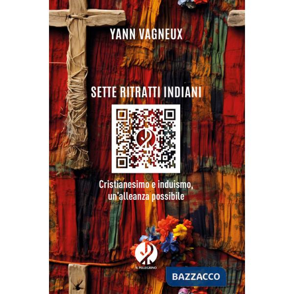Sette ritratti indiani. Cristianesimo e induismo, un'alleanza possibile. Nuova ediz.