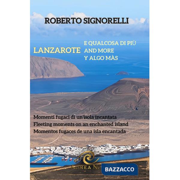 Lanzarote e qualcosa di più. Momenti fugaci di un'isola incantata. Ediz. multilingue