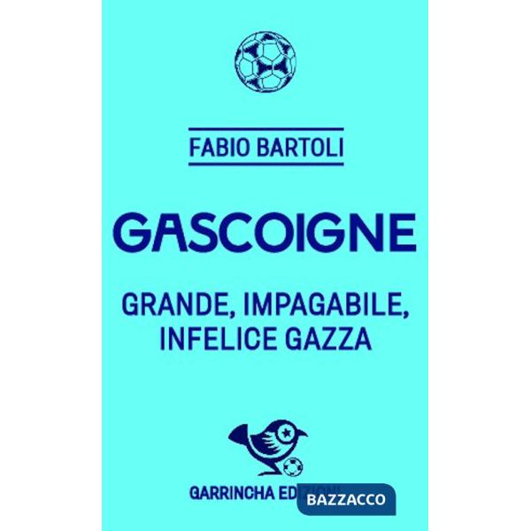 Gascoigne. Grande, impagabile, infelice Gazza