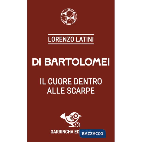 Di Bartolomei. Il cuore dentro alle scarpe