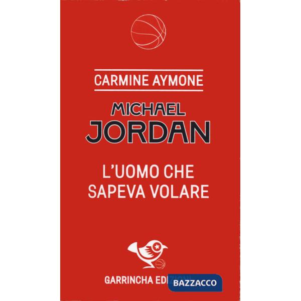 Michael Jordan. L'uomo che sapeva volare