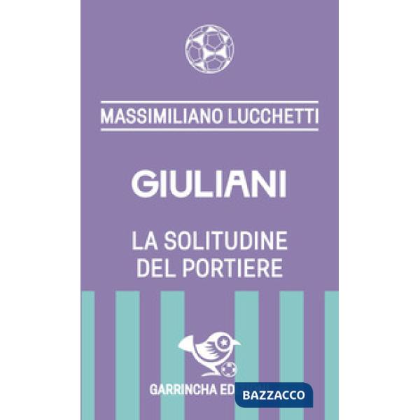 Giuliani. La solitudine del portiere