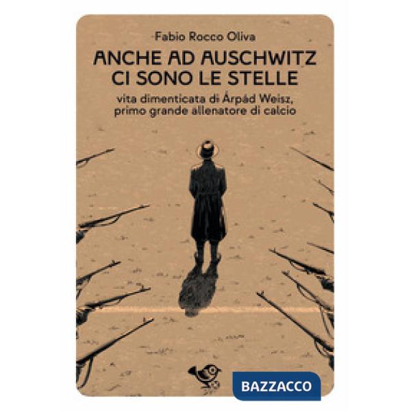 Anche ad Auschwitz ci sono le stelle. Vita dimenticata di Árpád Weisz, primo grande allenatore di calcio